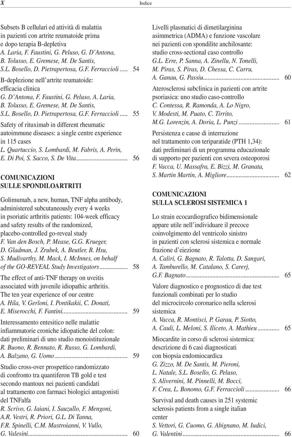 De Santis, S.L. Bosello, D. Pietrapertosa, G.F. Ferraccioli... 55 Safety of rituximab in different rheumatic autoimmune diseases: a single centre experience in 115 cases L. Quartuccio, S. Lombardi, M.