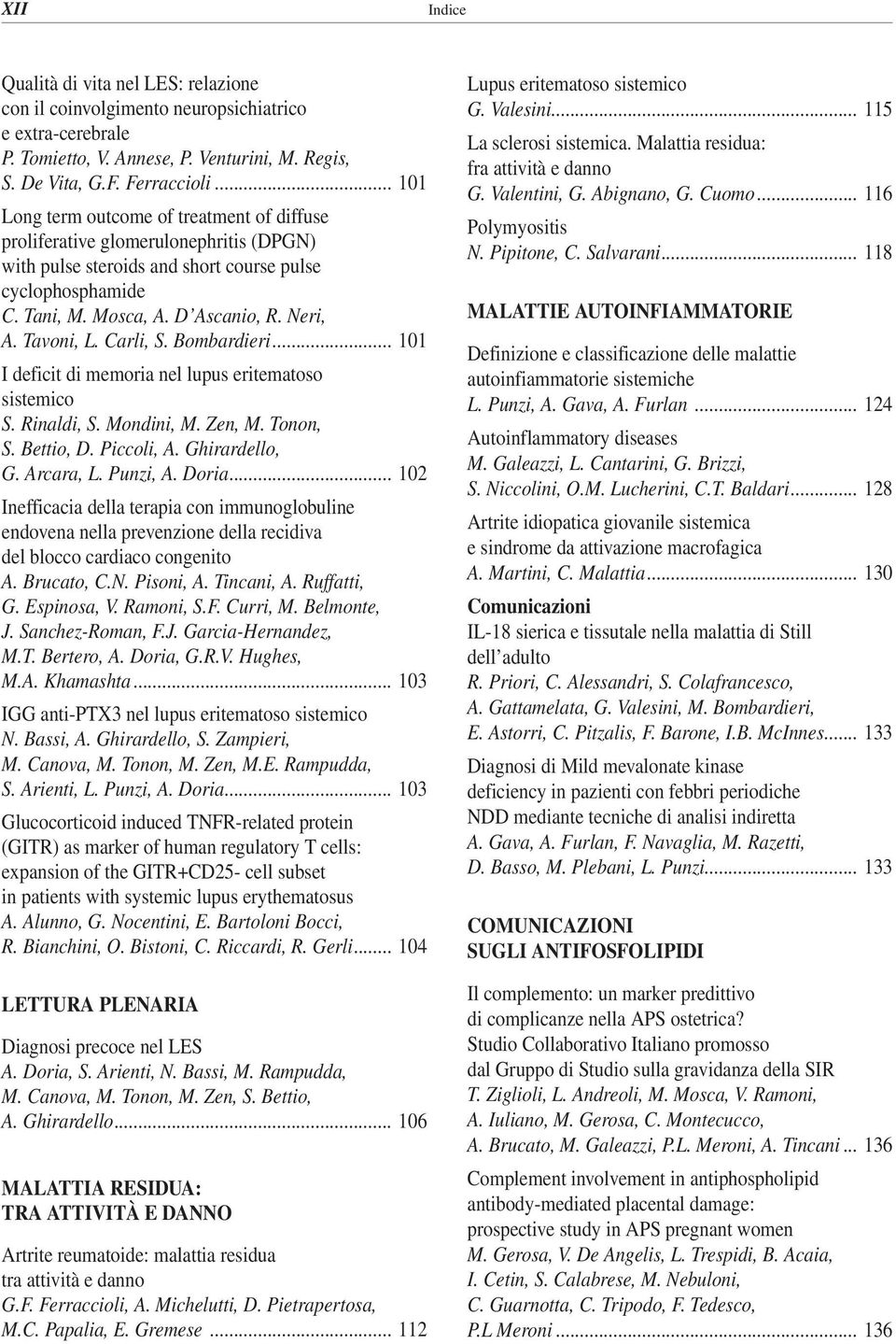 Tavoni, L. Carli, S. Bombardieri... 101 I deficit di memoria nel lupus eritematoso sistemico S. Rinaldi, S. Mondini, M. Zen, M. Tonon, S. Bettio, D. Piccoli, A. Ghirardello, G. Arcara, L. Punzi, A.