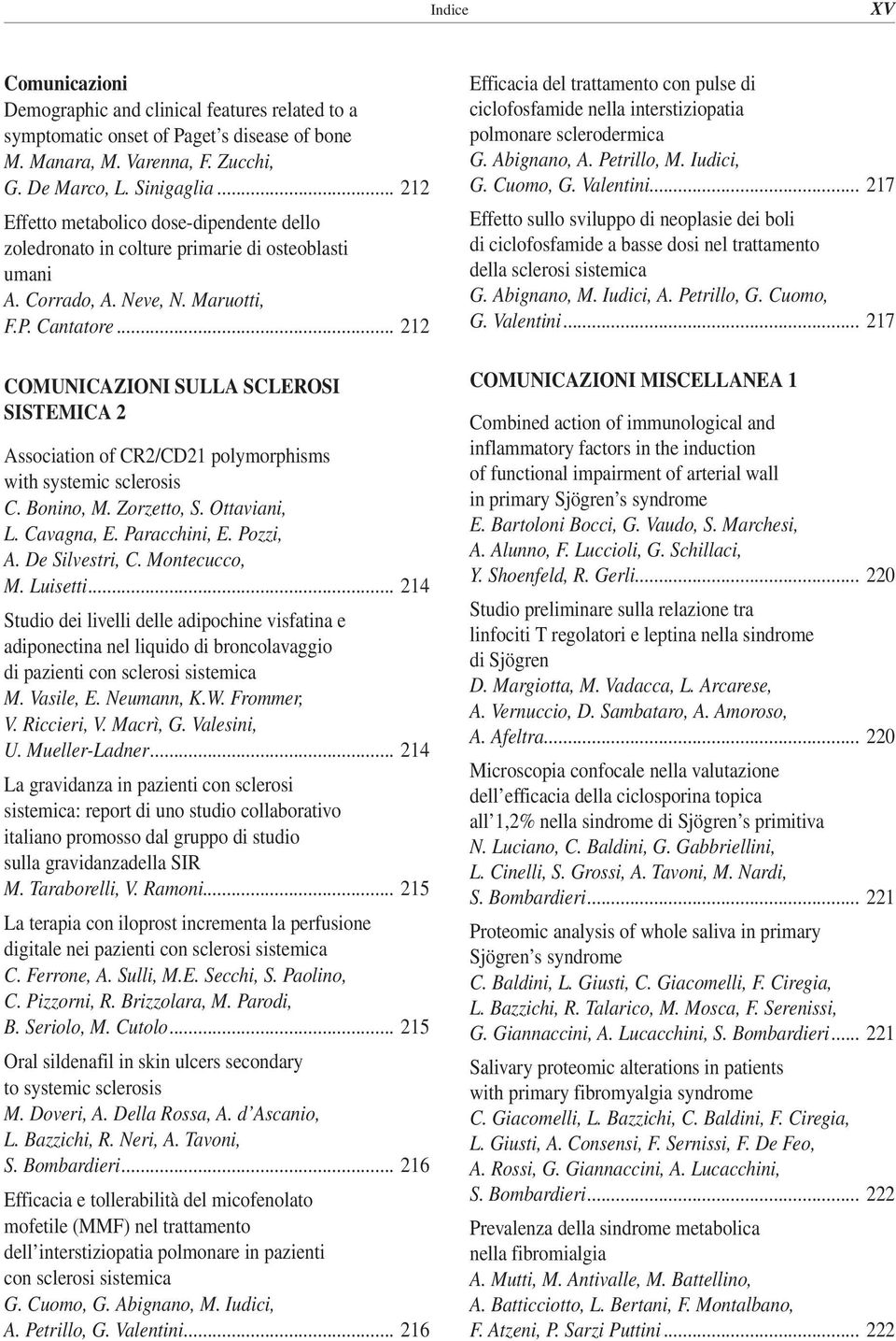 .. 212 COMUNICAZIONI SULLA SCLEROSI SISTEMICA 2 Association of CR2/CD21 polymorphisms with systemic sclerosis C. Bonino, M. Zorzetto, S. Ottaviani, L. Cavagna, E. Paracchini, E. Pozzi, A.