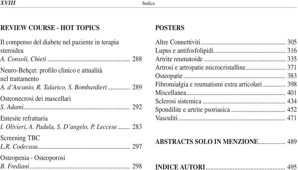 .. 297 Osteopenia - Osteoporosi B. Frediani... 298 Altre Connettiviti... 305 Lupus e antifosfolipidi... 316 Artrite reumatoide... 335 Artrosi e artropatie microcristalline... 371 Osteopatie.