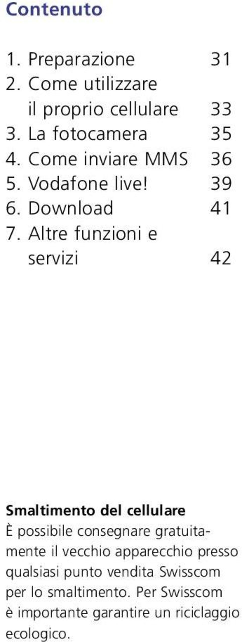 Altre funzioni e servizi 42 Smaltimento del cellulare È possibile consegnare gratuitamente il