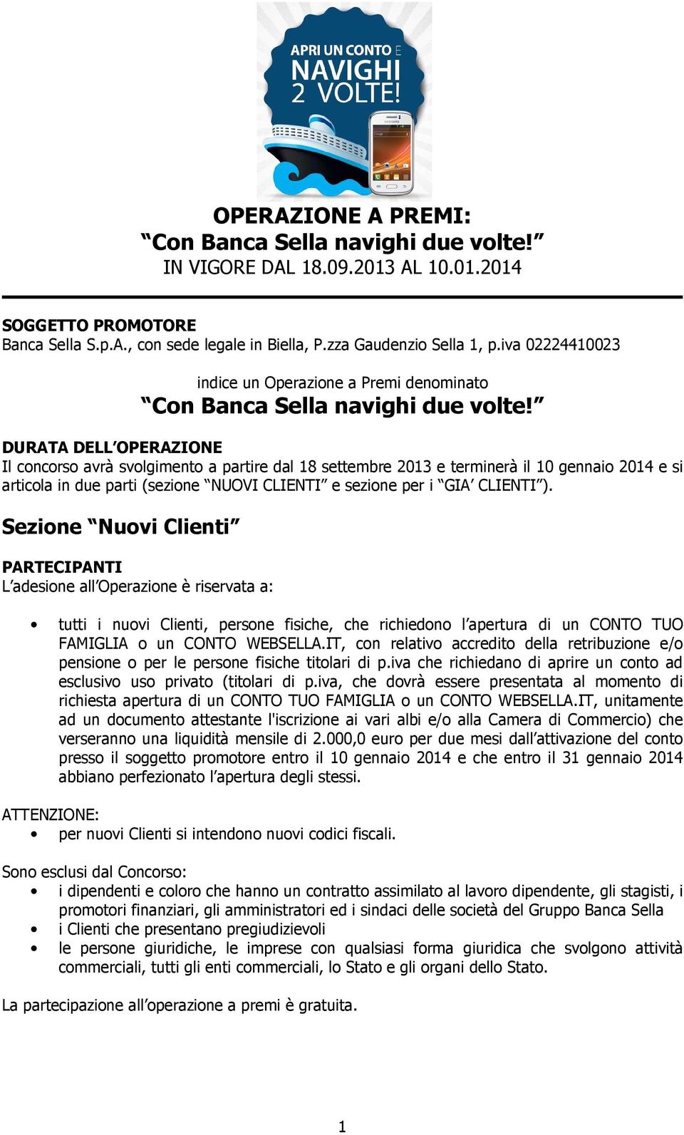 DURATA DELL OPERAZIONE Il cncrs avrà svlgiment a partire dal 18 settembre 2013 e terminerà il 10 gennai 2014 e si articla in due parti (sezine NUOVI CLIENTI e sezine per i GIA CLIENTI ).