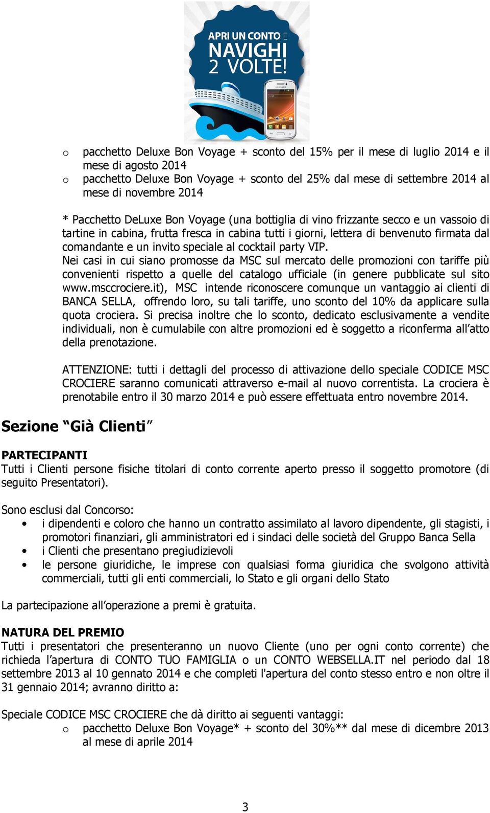 Nei casi in cui sian prmsse da MSC sul mercat delle prmzini cn tariffe più cnvenienti rispett a quelle del catalg ufficiale (in genere pubblicate sul sit www.msccrciere.