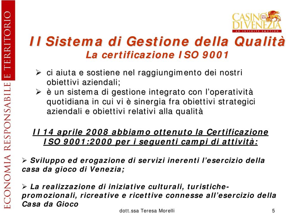 abbiamo ottenuto la Certificazione ISO 9001:2000 per i seguenti campi di attività: Sviluppo ed erogazione di servizi inerenti l esercizio della casa da gioco di