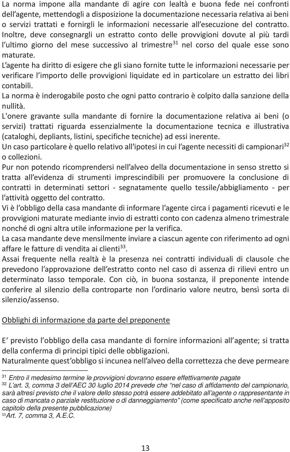 Inoltre, deve consegnargli un estratto conto delle provvigioni dovute al più tardi l ultimo giorno del mese successivo al trimestre 31 nel corso del quale esse sono maturate.