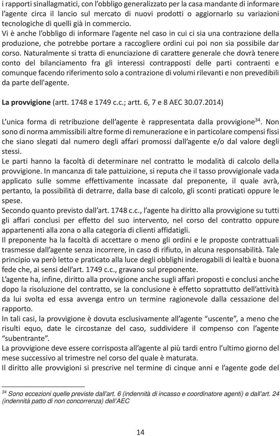 Naturalmente si tratta di enunciazione di carattere generale che dovrà tenere conto del bilanciamento fra gli interessi contrapposti delle parti contraenti e comunque facendo riferimento solo a