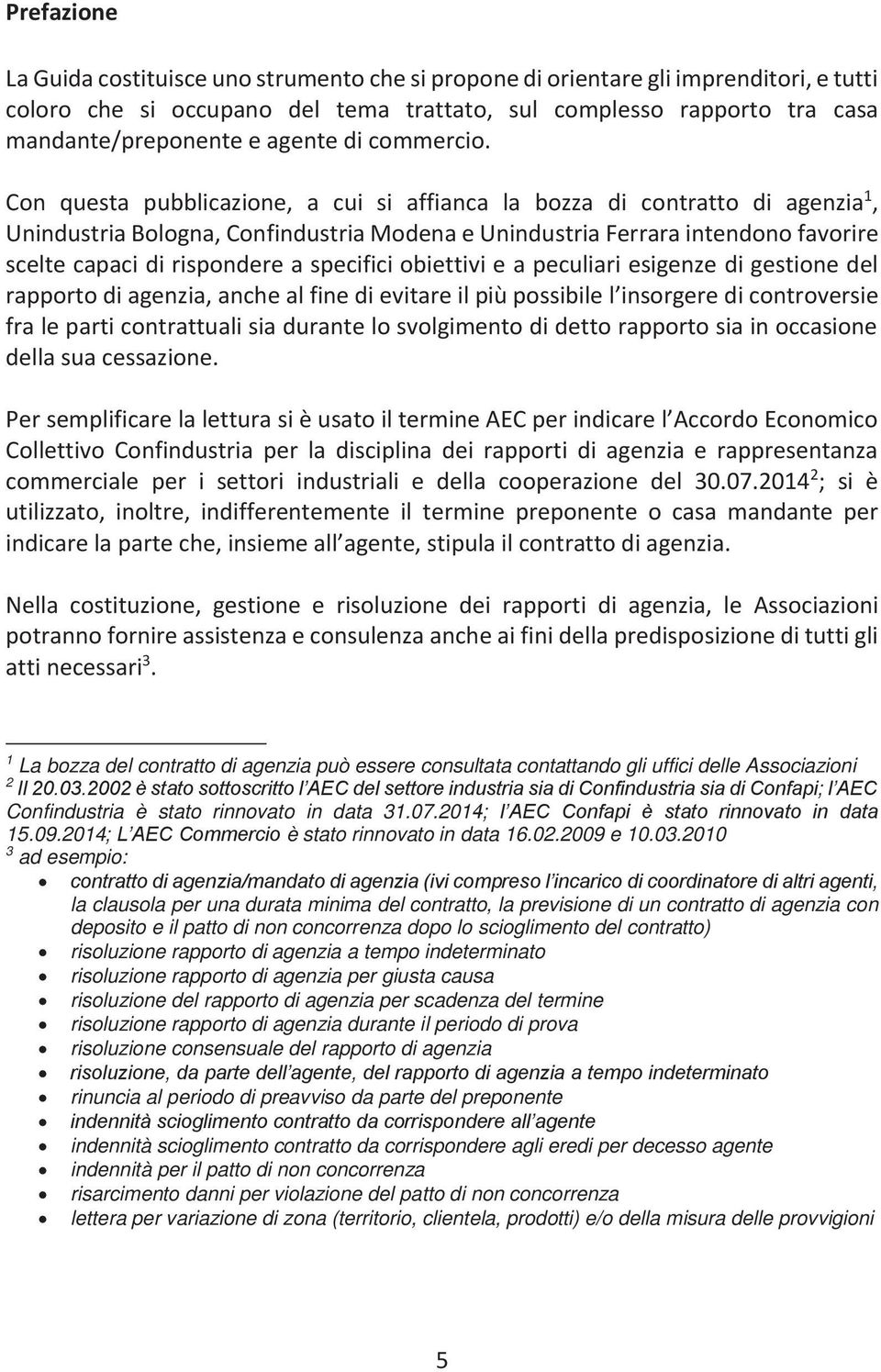 Con questa pubblicazione, a cui si affianca la bozza di contratto di agenzia 1, Unindustria Bologna, Confindustria Modena e Unindustria Ferrara intendono favorire scelte capaci di rispondere a