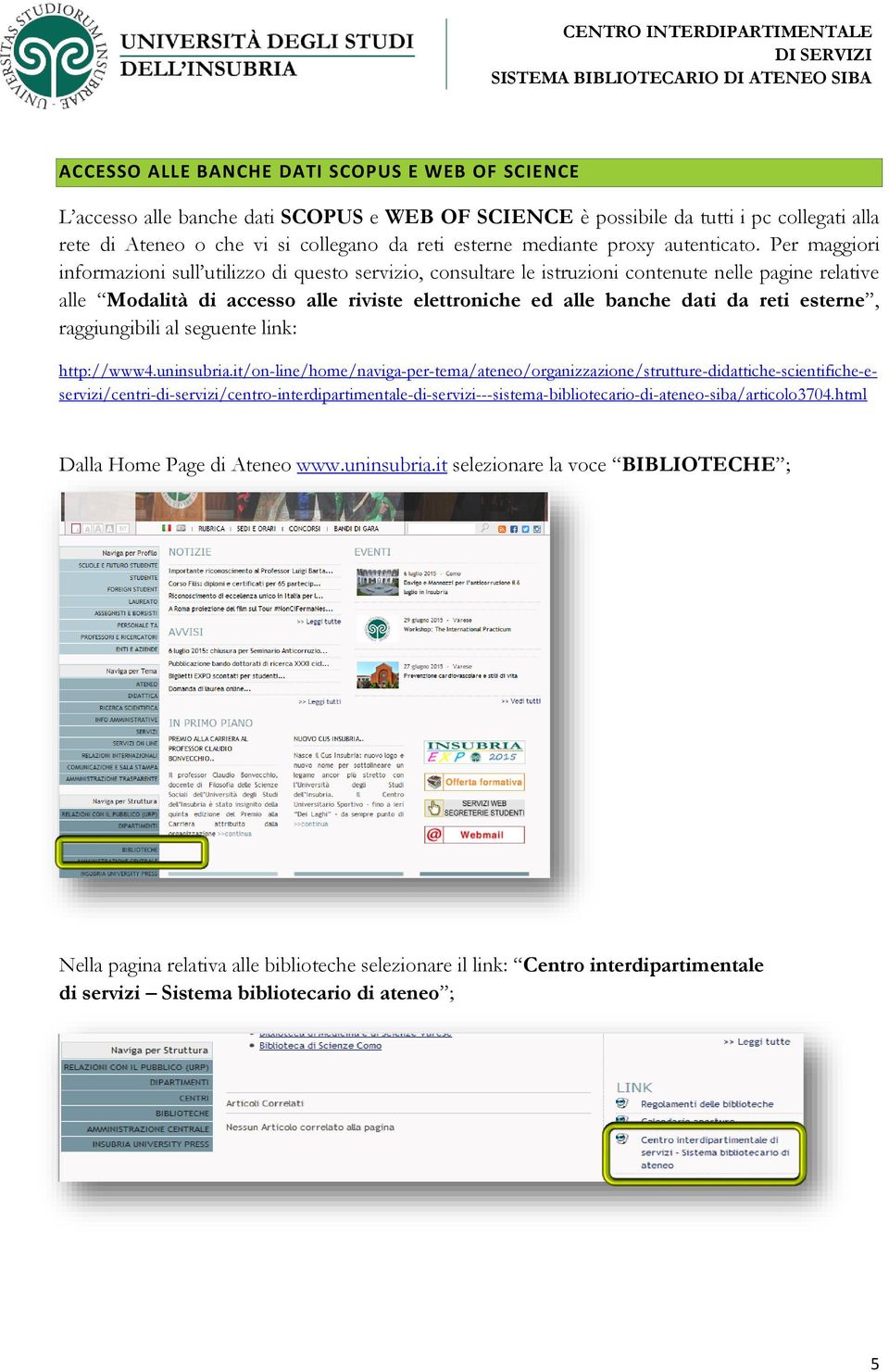 Per maggiori informazioni sull utilizzo di questo servizio, consultare le istruzioni contenute nelle pagine relative alle Modalità di accesso alle riviste elettroniche ed alle banche dati da reti