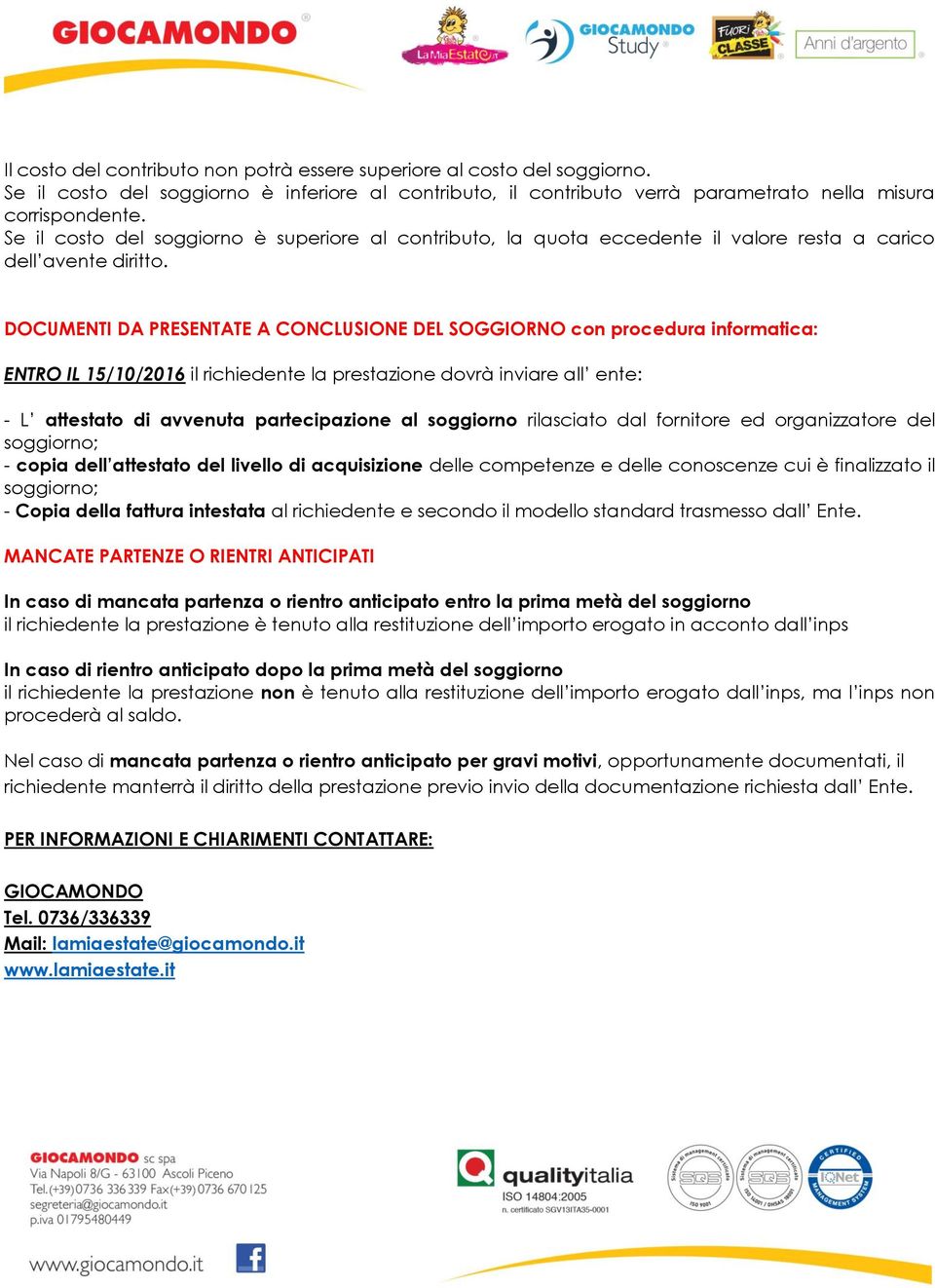 DOCUMENTI DA PRESENTATE A CONCLUSIONE DEL SOGGIORNO con procedura informatica: ENTRO IL 15/10/2016 il richiedente la prestazione dovrà inviare all ente: - L attestato di avvenuta partecipazione al