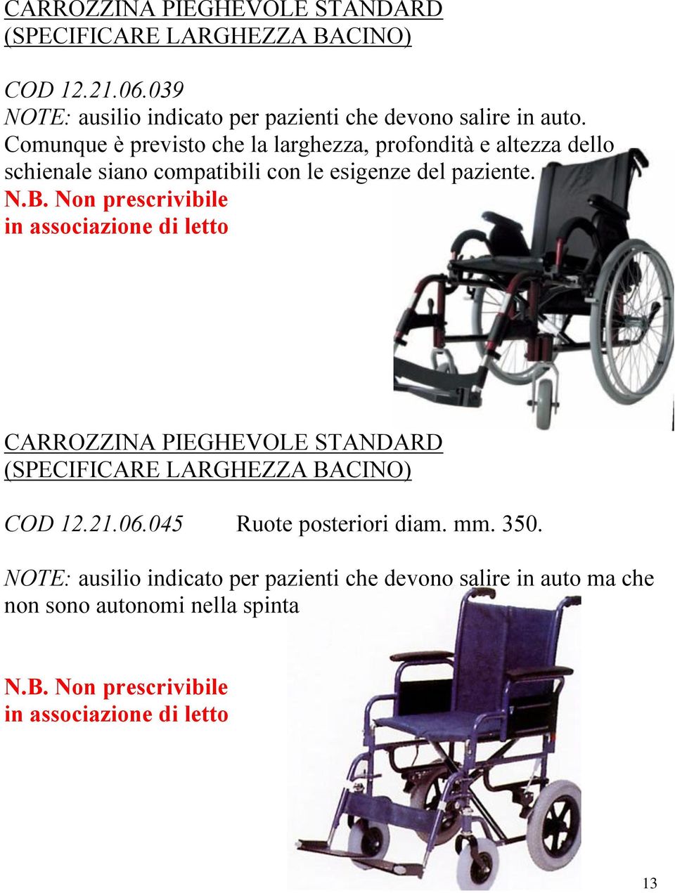 Non prescrivibile in associazione di letto CARROZZINA PIEGHEVOLE STANDARD (SPECIFICARE LARGHEZZA BACINO) COD 12.21.06.