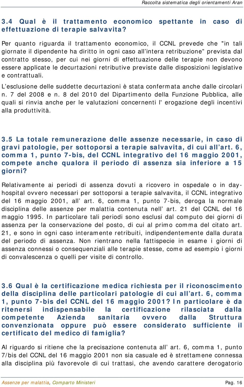 effettuazione delle terapie non devono essere applicate le decurtazioni retributive previste dalle disposizioni legislative e contrattuali.