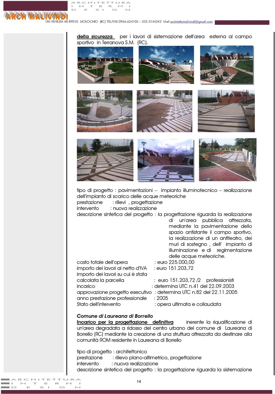 descrizione sintetica del progetto : la progettazione riguarda la realizzazione di un area pubblica attrezzata, mediante la pavimentazione dello spazio antistante il campo sportivo, la realizzazione
