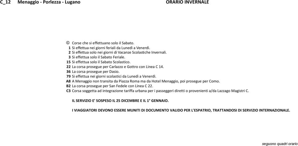 A8 A Menaggio non transita da Piazza Roma ma da Hotel Menaggio, poi prosegue per Como. B2 La corsa prosegue per San Fedele con Linea C 22.