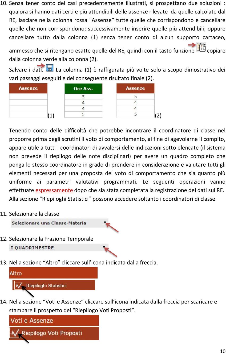 tener conto di alcun supporto cartaceo, ammesso che si ritengano esatte quelle del RE, quindi con il tasto funzione dalla colonna verde alla colonna (2). copiare Salvare i dati.