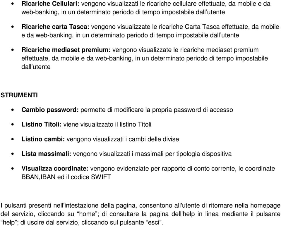 mediaset premium effettuate, da mobile e da web-banking, in un determinato periodo di tempo impostabile dall utente STRUMENTI Cambio password: permette di modificare la propria password di accesso