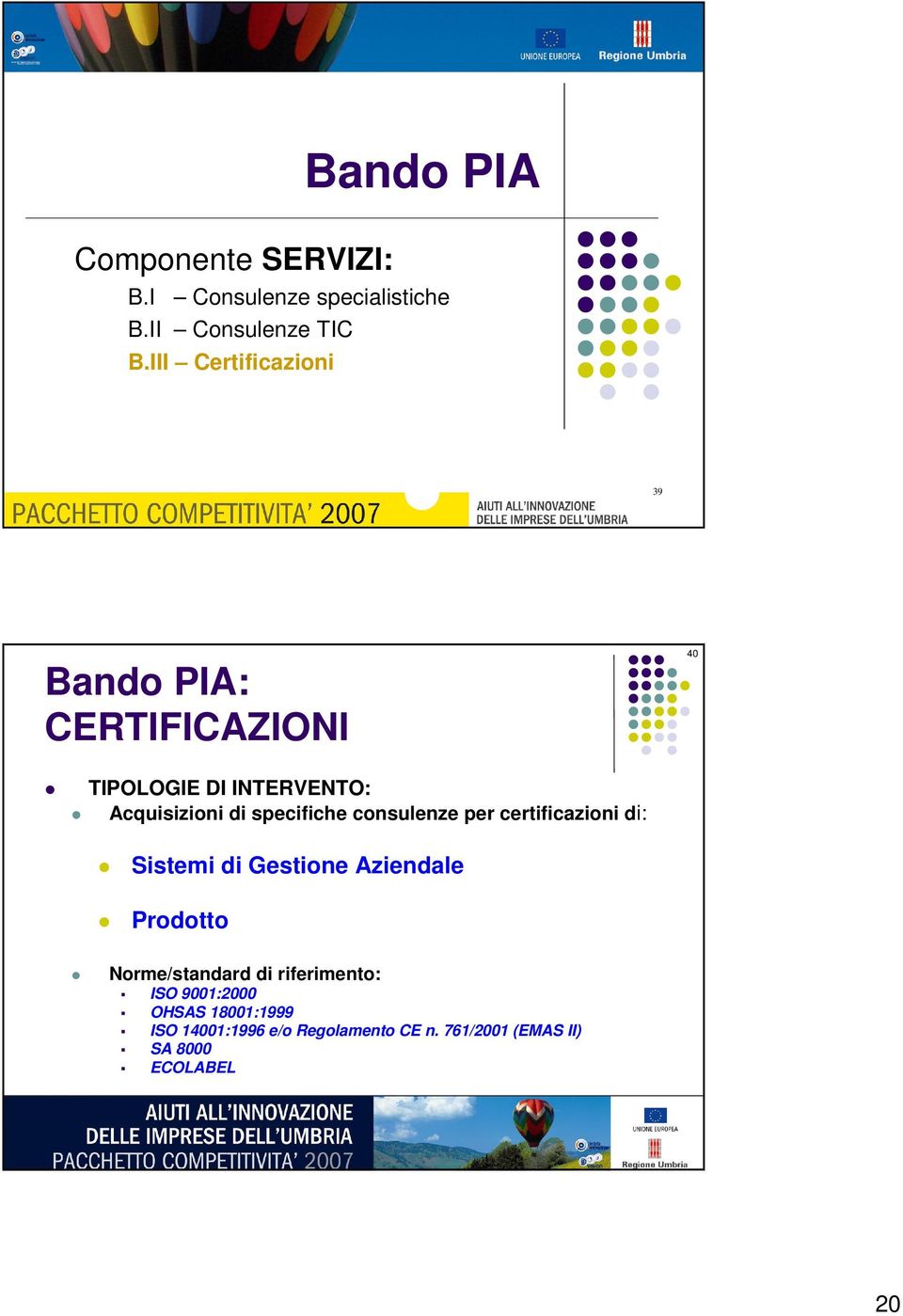specifiche consulenze per certificazioni di: Sistemi di Gestione Aziendale Prodotto Norme/standard