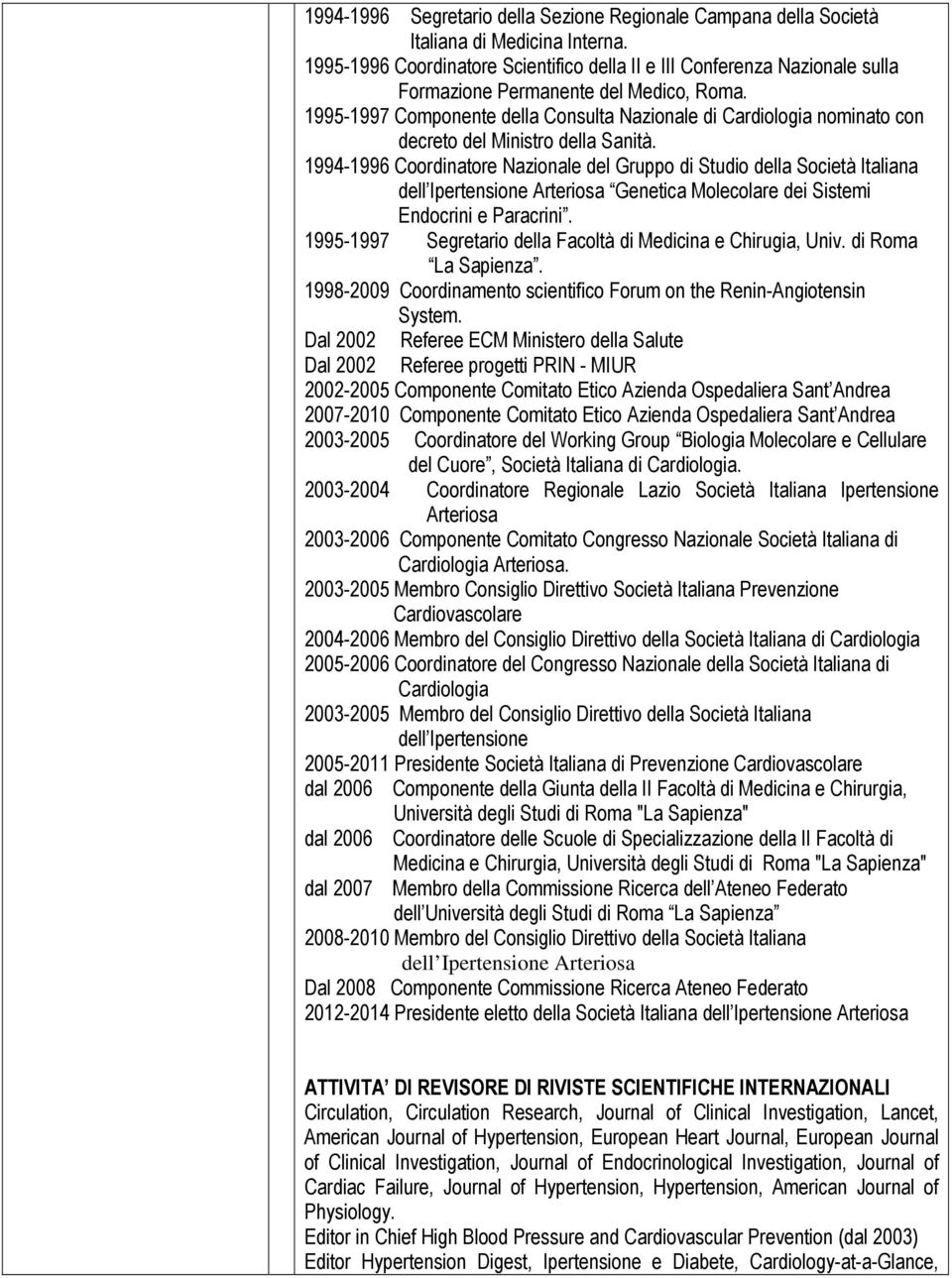 1995-1997 Componente della Consulta Nazionale di Cardiologia nominato con decreto del Ministro della Sanità.