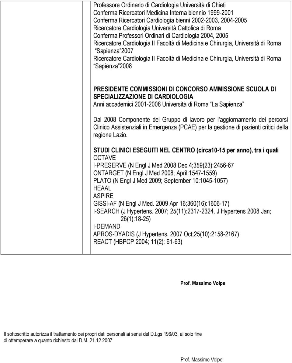 Cardiologia II Facoltà di Medicina e Chirurgia, Università di Roma Sapienza 2008 PRESIDENTE COMMISSIONI DI CONCORSO AMMISSIONE SCUOLA DI SPECIALIZZAZIONE DI CARDIOLOGIA Anni accademici 2001-2008