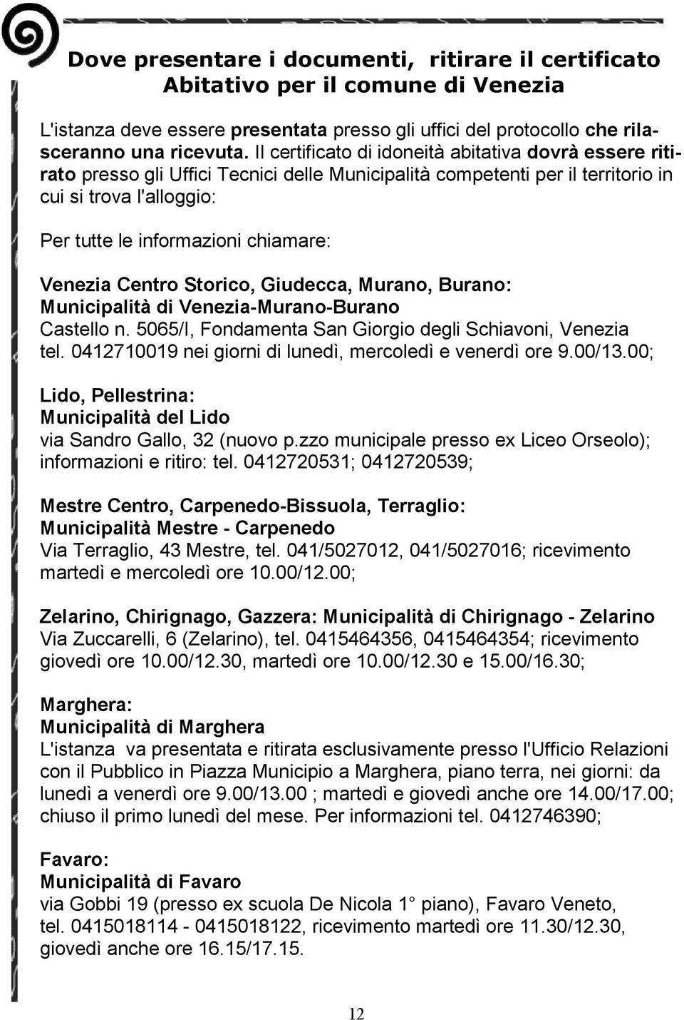 Venezia Centro Storico, Giudecca, Murano, Burano: Municipalità di Venezia-Murano-Burano Castello n. 5065/I, Fondamenta San Giorgio degli Schiavoni, Venezia tel.