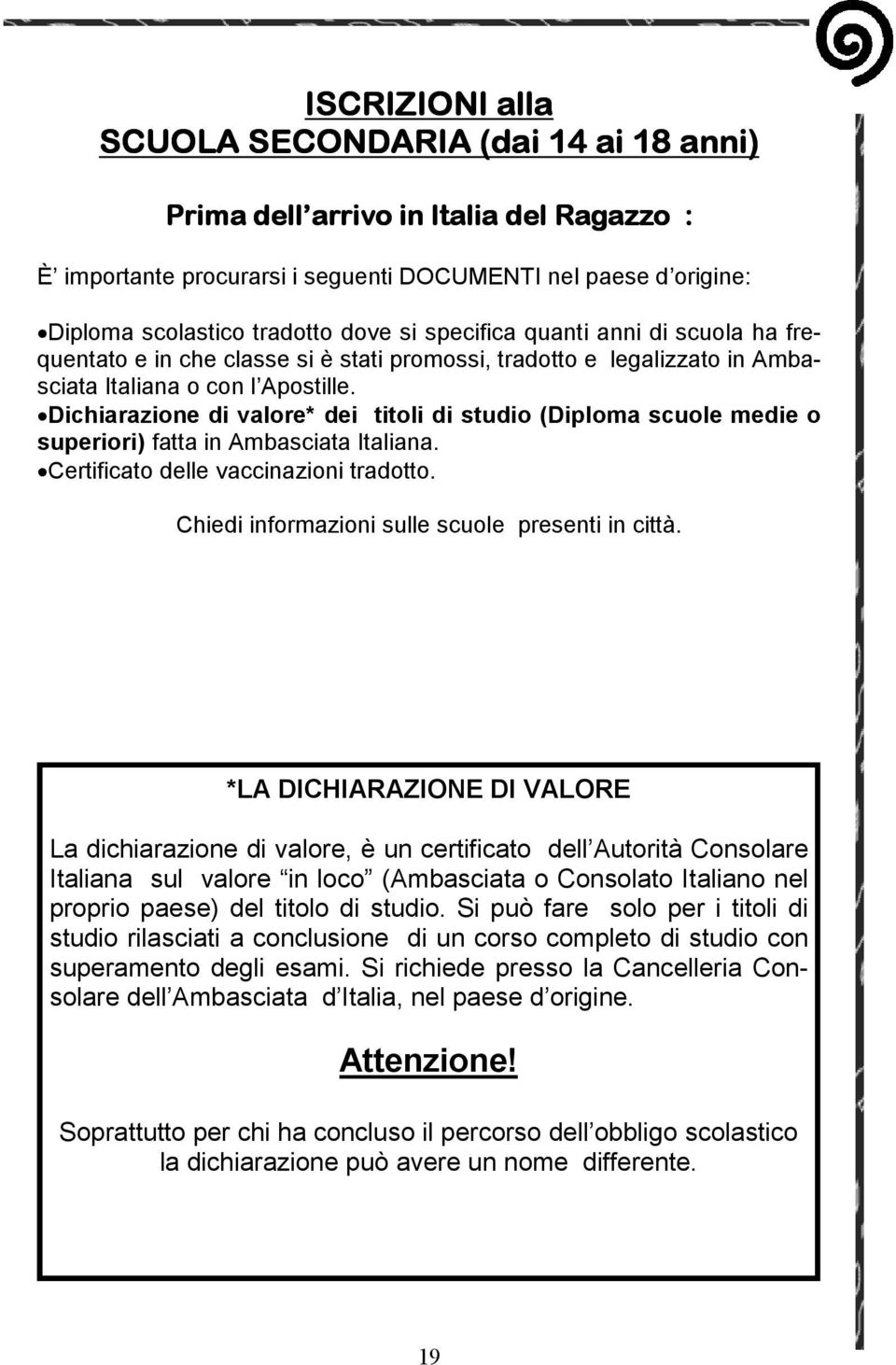 Dichiarazione di valore* dei titoli di studio (Diploma scuole medie o superiori) fatta in Ambasciata Italiana. Certificato delle vaccinazioni tradotto.