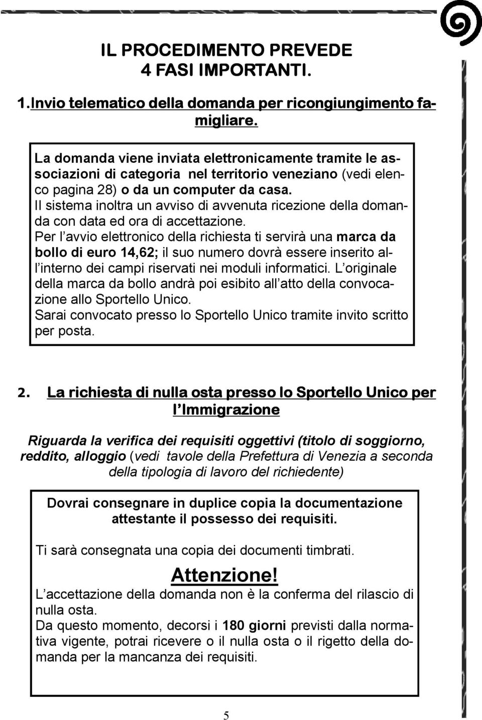 Il sistema inoltra un avviso di avvenuta ricezione della domanda con data ed ora di accettazione.