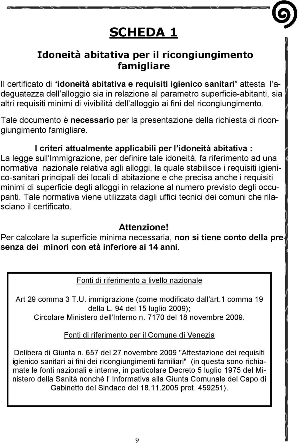 Tale documento è necessario per la presentazione della richiesta di ricongiungimento famigliare.