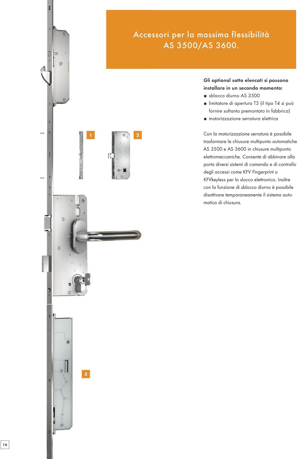 fabbrica) motorizzazione serratura elettrica 1 2 Con la motorizzazione serratura è possibile trasformare le chiusure multipunto automatiche AS 3500 e AS 3600 in chiusure