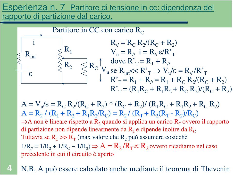 + R 2 (R T -R 2 )/R C ) A non è lineare rispetto a R 2 quando si applica un carico R C ovvero il rapporto di partizione non dipende linearmente da R 2 e dipende inoltre da R C Tuttavia se R C >> R T