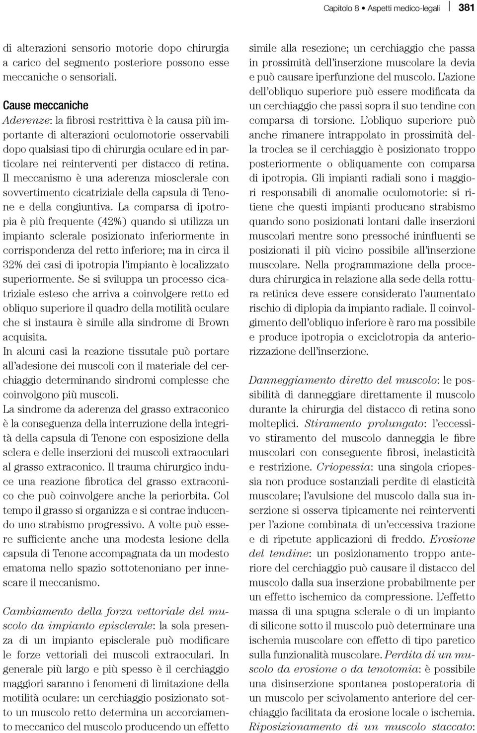 distacco di retina. Il meccanismo è una aderenza miosclerale con sovvertimento cicatriziale della capsula di Tenone e della congiuntiva.