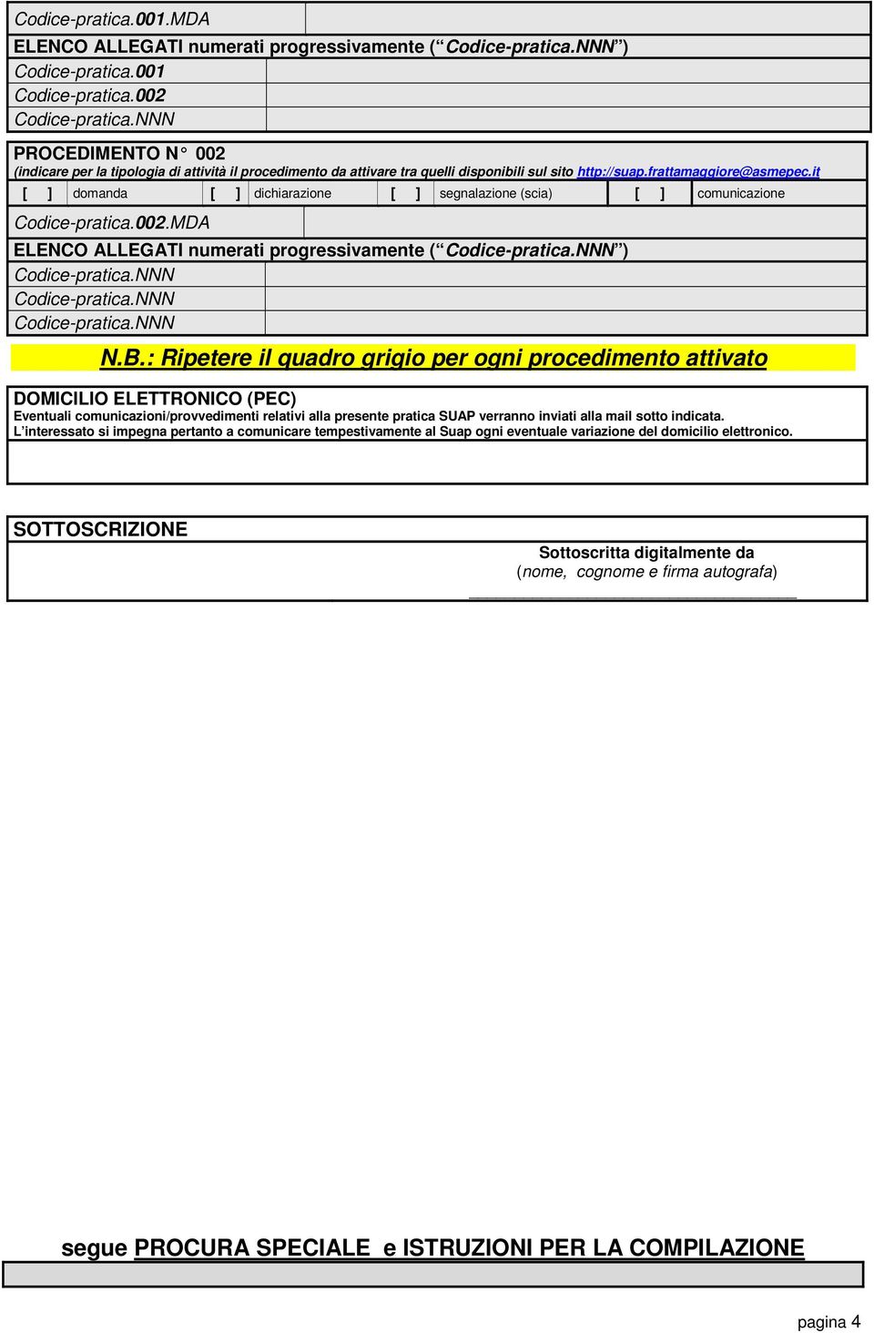 it [ ] domanda [ ] dichiarazione [ ] segnalazione (scia) [ ] comunicazione Codice-pratica.002.MDA ELENCO ALLEGATI numerati progressivamente ( ) N.B.