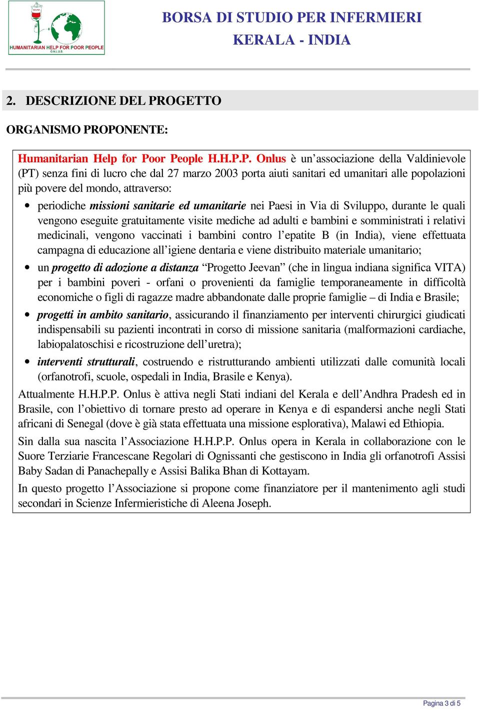 OPONENTE: Humanitarian Help for Poor People H.H.P.P. Onlus è un associazione della Valdinievole (PT) senza fini di lucro che dal 27 marzo 2003 porta aiuti sanitari ed umanitari alle popolazioni più