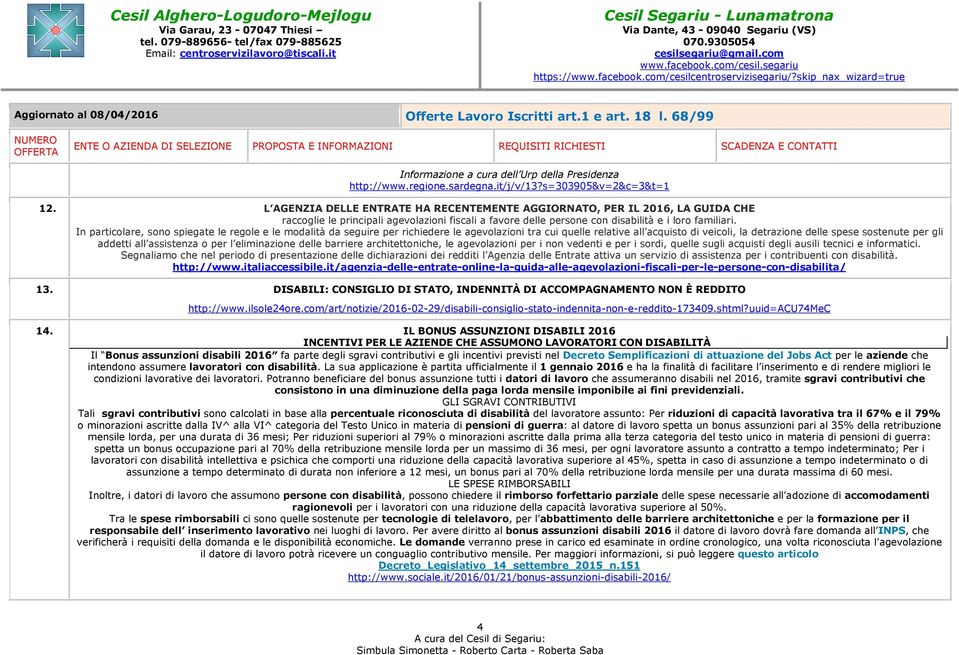 In particolare, sono spiegate le regole e le modalità da seguire per richiedere le agevolazioni tra cui quelle relative all acquisto di veicoli, la detrazione delle spese sostenute per gli addetti