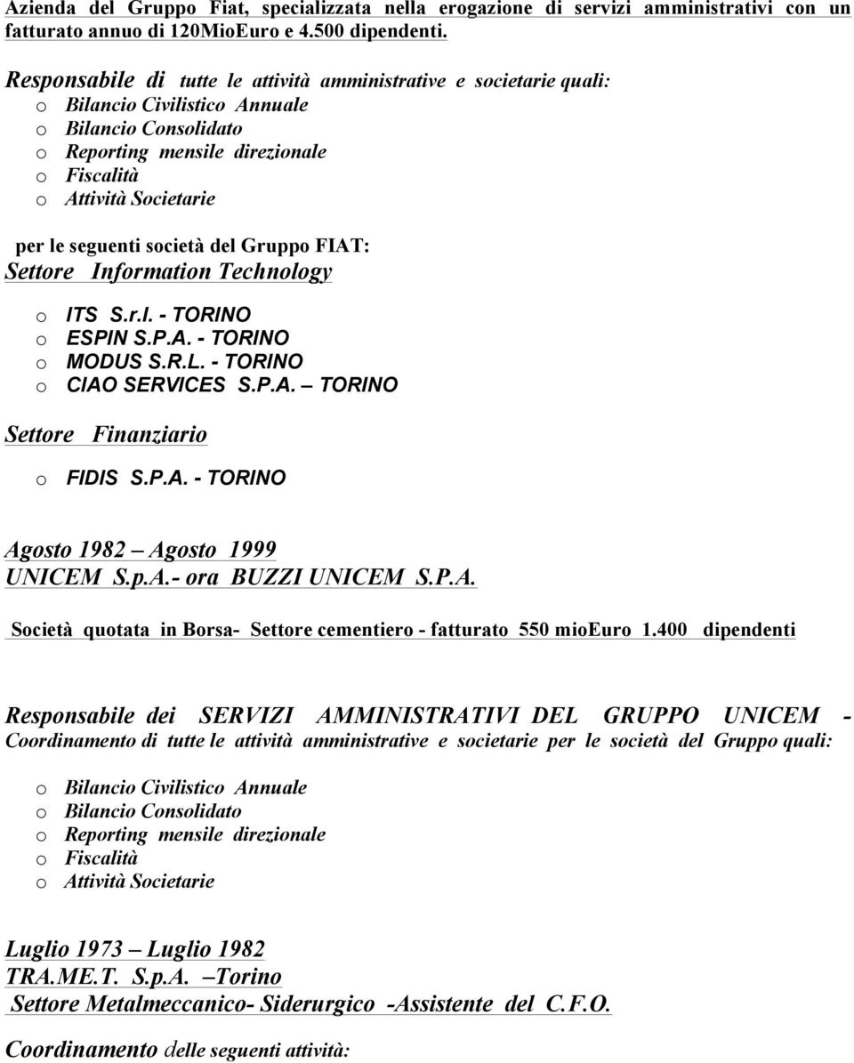 Grupp FIAT: Settre Infrmatin Technlgy ITS S.r.l. - TORINO ESPIN S.P.A. - TORINO MODUS S.R.L. - TORINO CIAO SERVICES S.P.A. TORINO Settre Finanziari FIDIS S.P.A. - TORINO Agst 1982 Agst 1999 UNICEM S.