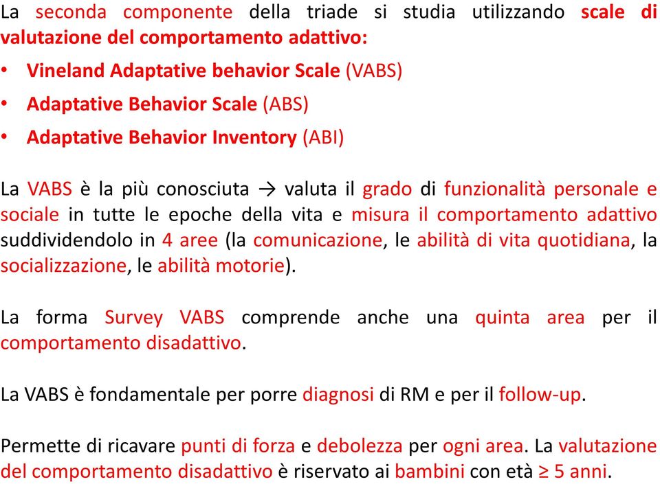 (la comunicazione, le abilità di vita quotidiana, la socializzazione, le abilità motorie). La forma Survey VABS comprende anche una quinta area per il comportamento disadattivo.