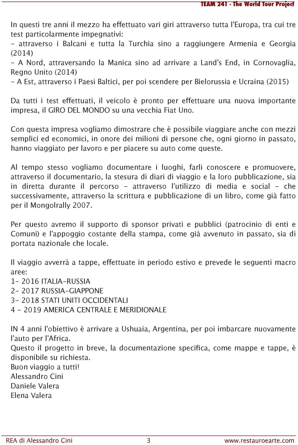 (2015) Da tutti i test effettuati, il veicolo è pronto per effettuare una nuova importante impresa, il GIRO DEL MONDO su una vecchia Fiat Uno.