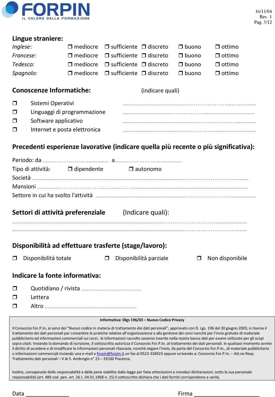 sufficiente discreto buono ottimo Conoscenze Informatiche: (indicare quali) Sistemi Operativi...... Linguaggi di programmazione...... Software applicativo...... Internet e posta elettronica.