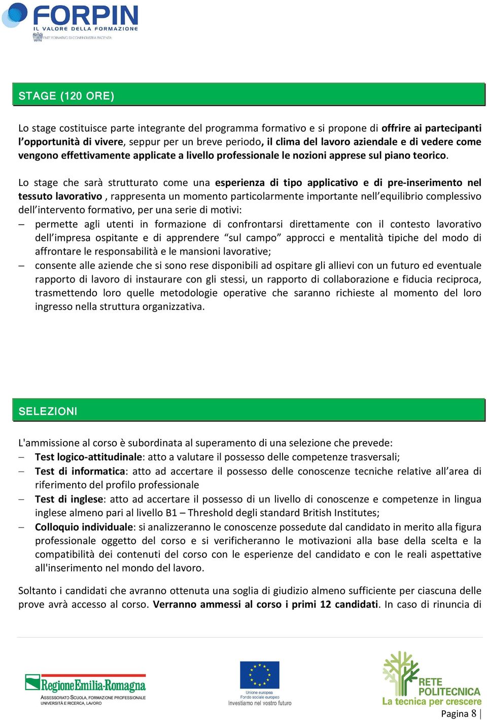 Lo stage che sarà strutturato come una esperienza di tipo applicativo e di pre-inserimento nel tessuto lavorativo, rappresenta un momento particolarmente importante nell equilibrio complessivo dell