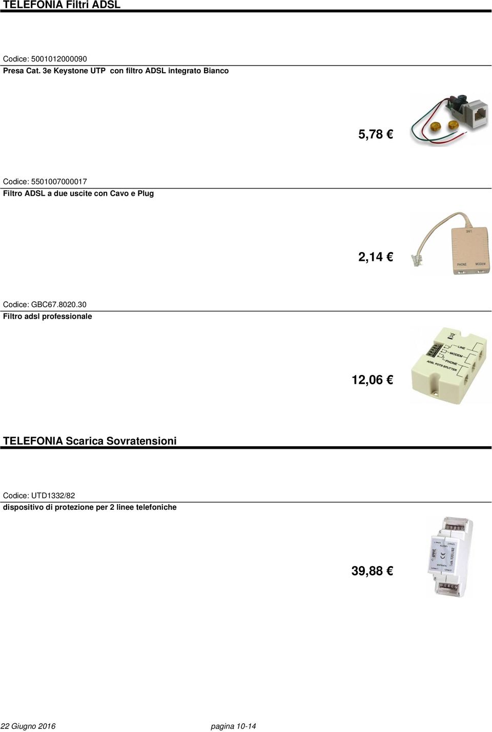 due uscite con Cavo e Plug 2,14 Codice: GBC67.8020.