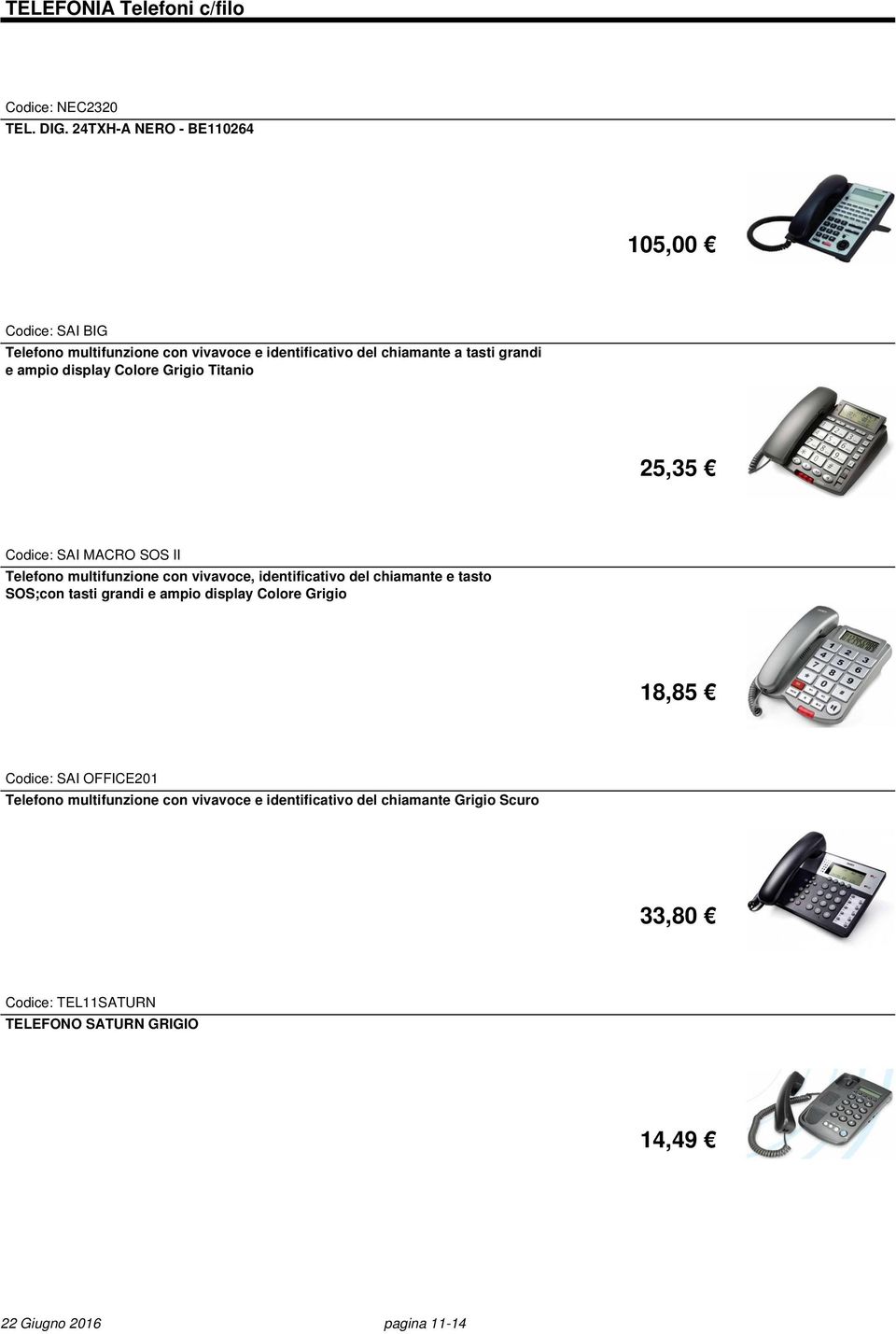 display Colore Grigio Titanio 25,35 Codice: SAI MACRO SOS II Telefono multifunzione con vivavoce, identificativo del chiamante e tasto