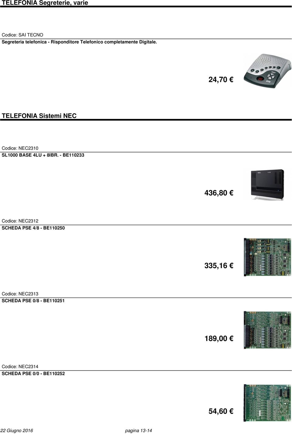 - BE110233 436,80 Codice: NEC2312 SCHEDA PSE 4/8 - BE110250 335,16 Codice: NEC2313 SCHEDA PSE