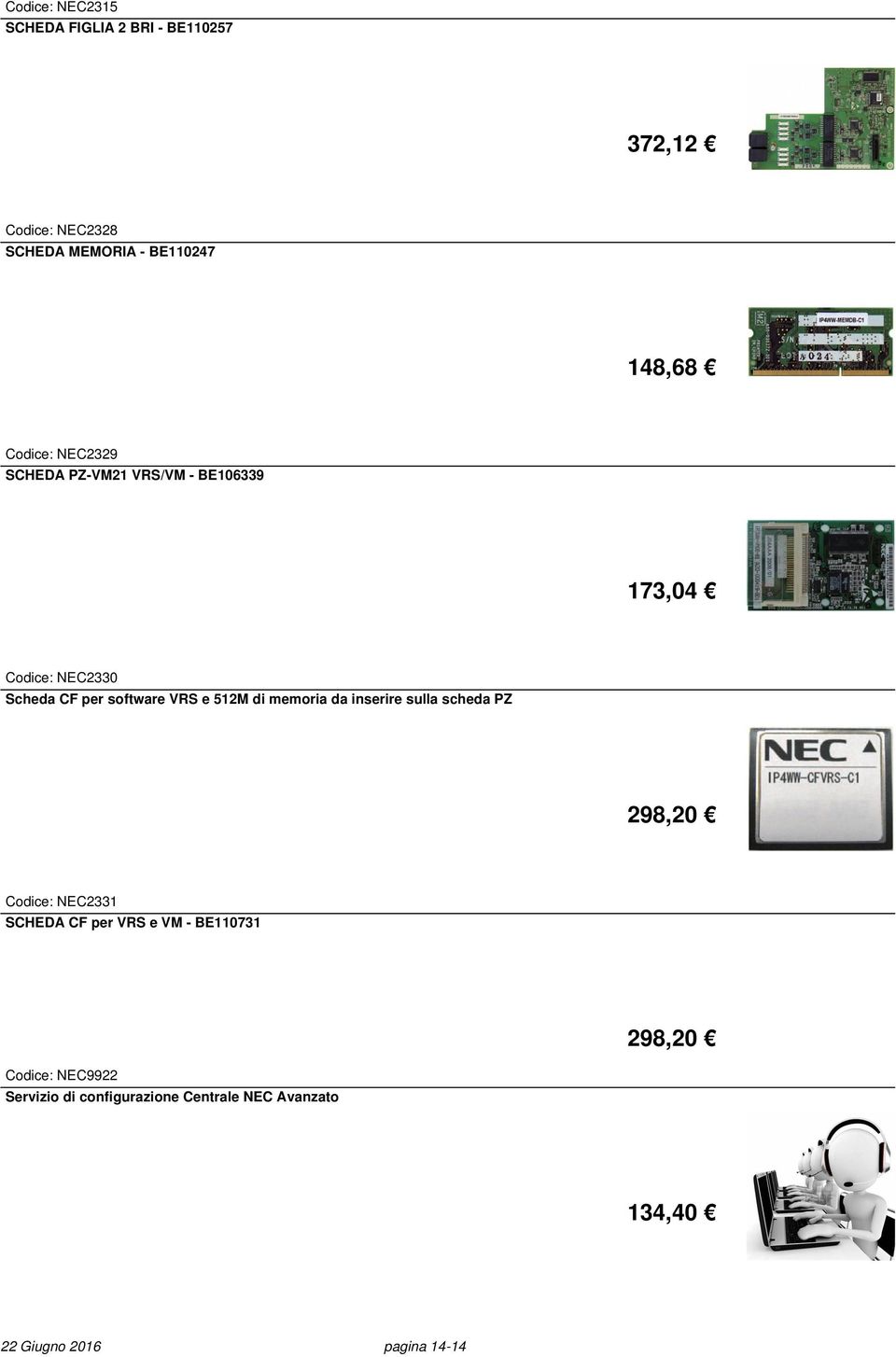 Codice: NEC2329 SCHEDA PZ-VM21 VRS/VM - BE106339 173,04 Codice: NEC2330 Scheda CF per software VRS e 512M di