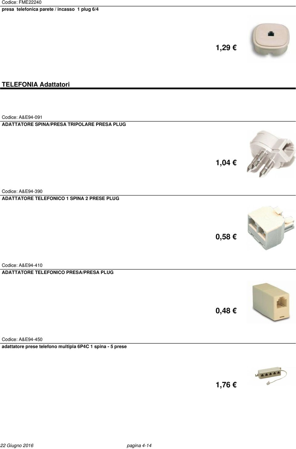 TELEFONICO 1 SPINA 2 PRESE PLUG 0,58 Codice: A&E94-410 ADATTATORE TELEFONICO PRESA/PRESA PLUG