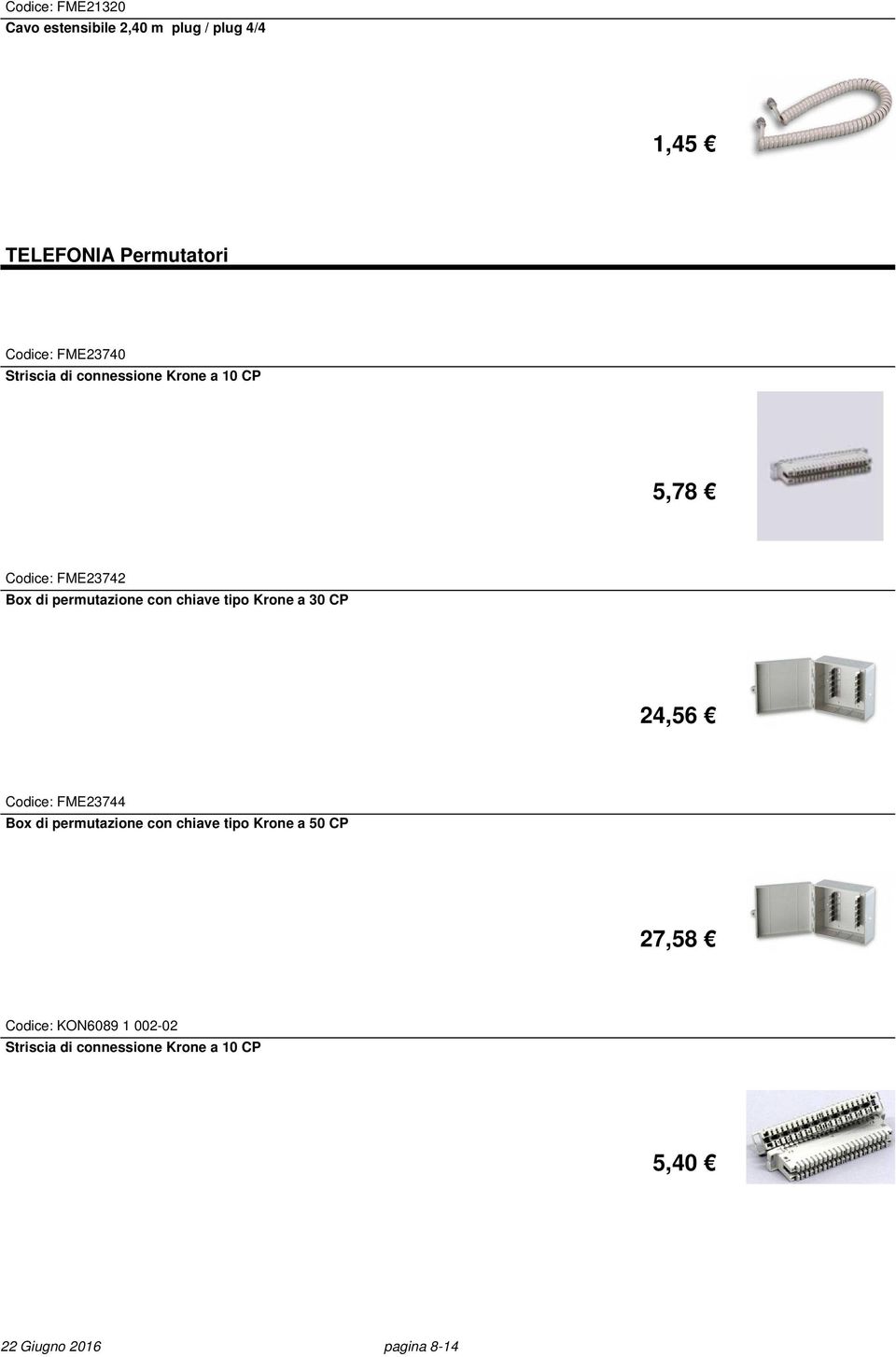 chiave tipo Krone a 30 CP 24,56 Codice: FME23744 Box di permutazione con chiave tipo Krone a 50