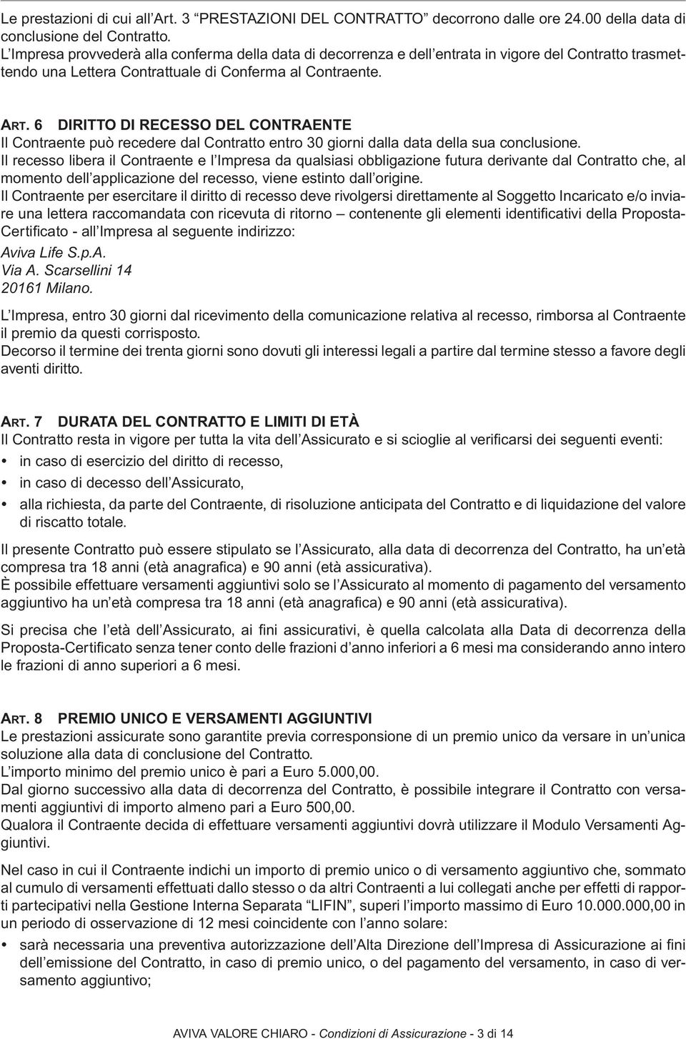 6 DIRITTO DI RECESSO DEL CONTRAENTE Il Contraente può recedere dal Contratto entro 30 giorni dalla data della sua conclusione.