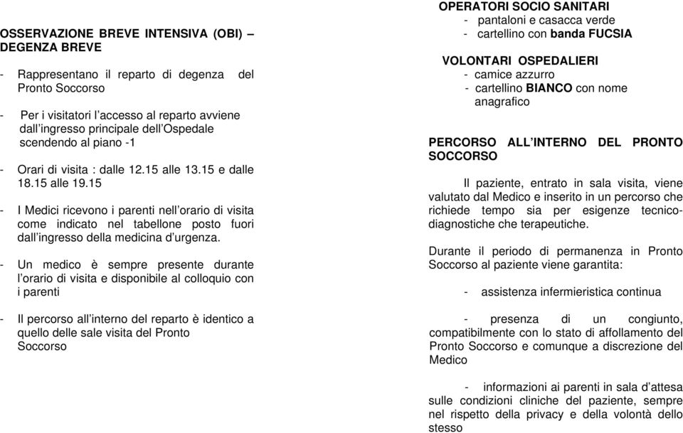 15 - I Medici ricevono i parenti nell orario di visita come indicato nel tabellone posto fuori dall ingresso della medicina d urgenza.