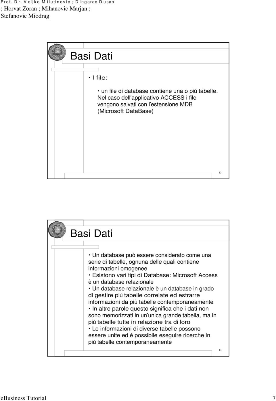 informazioni omogenee Esistono vari tipi di Database: Microsoft Access è un database relazionale Un database relazionale è un database in grado di gestire più tabelle correlate ed estrarre