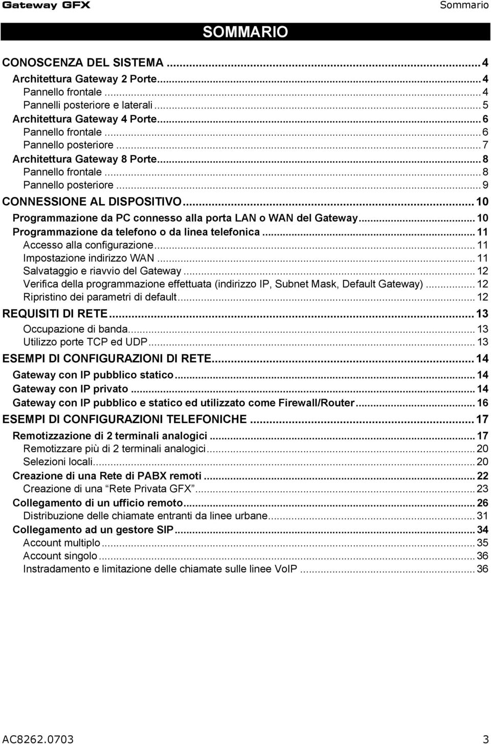 ..10 Programmazione da PC connesso alla porta LAN o WAN del Gateway... 10 Programmazione da telefono o da linea telefonica... 11 Accesso alla configurazione... 11 Impostazione indirizzo WAN.