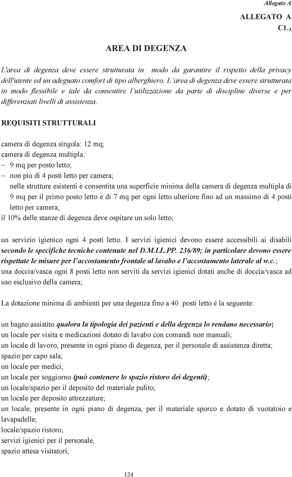 REQUISITI STRUTTURALI camera di degenza singola: 12 mq; camera di degenza multipla: 9 mq per posto letto; non più di 4 posti letto per camera; nelle strutture esistenti è consentita una superficie