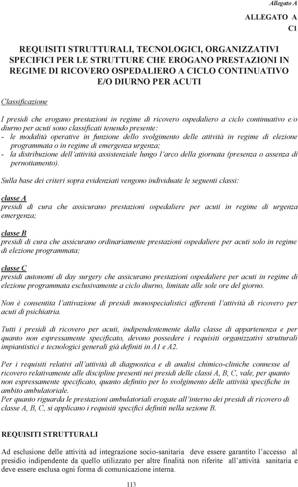 delle attività in regime di elezione programmata o in regime di emergenza urgenza; - la distribuzione dell attività assistenziale lungo l arco della giornata (presenza o assenza di pernottamento).