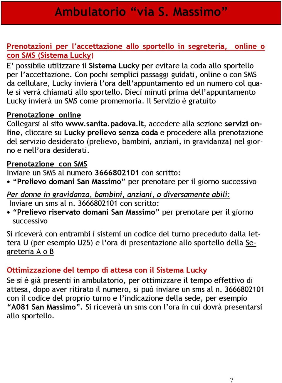 Con pochi semplici passaggi guidati, online o con SMS da cellulare, Lucky invierà l ora dell appuntamento ed un numero col quale si verrà chiamati allo sportello.